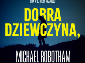 Thriller psychologiczny "Dobra dziewczyna, zła dziewczyna" Michaela Robothama 28 lutego w księgarniach