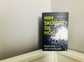 „Nim skończy się noc” Bartosza Szczygielskiego [RECENZJA]