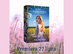 Nowa powieść Ilony Gołębiewskiej! Premiera „Twojego szczęścia” już 27 lipca [ZAPOWIEDŹ]