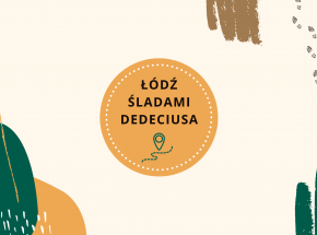 Łódź śladami Dedeciusa formą pamięci o dziedzictwie wielkiego łodzianina