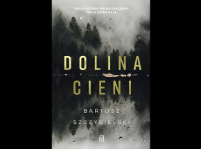 "Dolina cieni" – zapowiedź nowej powieści Bartosza Szczygielskiego