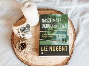 Przerażająca i poruszająca opowieść - „Nasze małe okrucieństwa” Liz Nugent [RECENZJA]