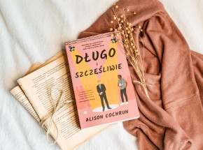 Niezwykła opowieść o prawdziwej miłości w „Długo i szczęśliwie” Alison Cochrun [RECENZJA]