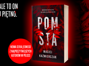 Kto i dlaczego zabija pochodzące z bogatych domów nastolatki? - „Pomsta” Macieja Kaźmierczaka w księgarniach od 24 maja! [ZAPOWIEDŹ]