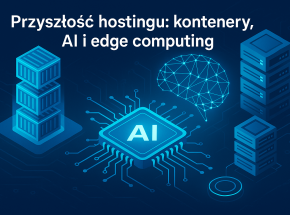 Przyszłość hostingu: kontenery, AI i edge computing