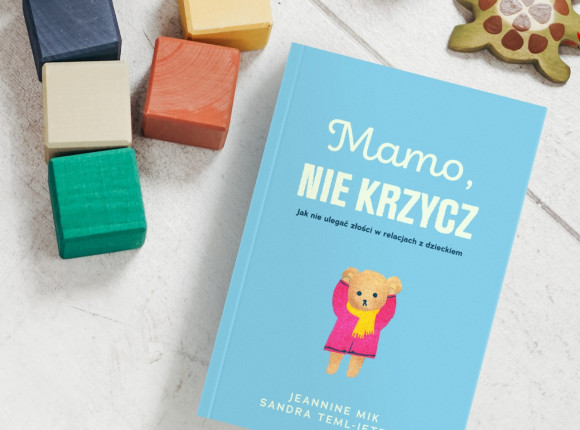 Jak nie ulegać złości w relacjach z dzieckiem? „Mamo, nie krzycz” od 16 marca w księgarniach!