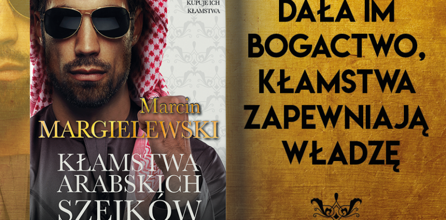 "Dziennikarze nie powinni się bać, tylko walczyć z ignorancją i stereotypami" - wywiad z Marcinem Margielewskim, autorem  „Kłamstw arabskich szejków" 
