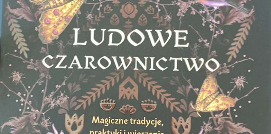 Recenzja książki „Ludowe czarownictwo. Magiczne tradycje, praktyki i wierzenia z polskiego folkloru” autorstwa Dobromiły Agiles